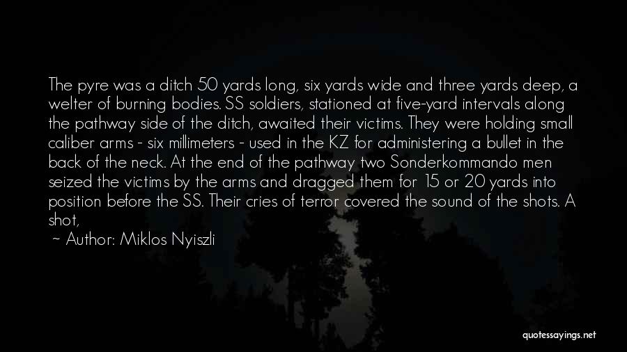 Miklos Nyiszli Quotes: The Pyre Was A Ditch 50 Yards Long, Six Yards Wide And Three Yards Deep, A Welter Of Burning Bodies.