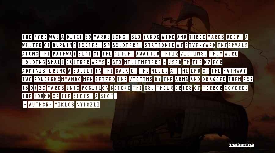 Miklos Nyiszli Quotes: The Pyre Was A Ditch 50 Yards Long, Six Yards Wide And Three Yards Deep, A Welter Of Burning Bodies.