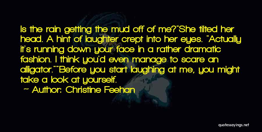 Christine Feehan Quotes: Is The Rain Getting The Mud Off Of Me?she Tilted Her Head. A Hint Of Laughter Crept Into Her Eyes.