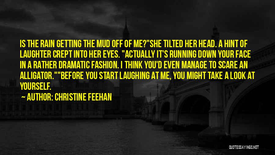 Christine Feehan Quotes: Is The Rain Getting The Mud Off Of Me?she Tilted Her Head. A Hint Of Laughter Crept Into Her Eyes.