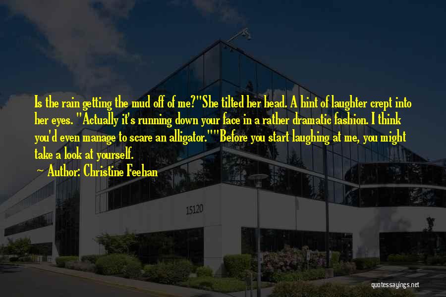 Christine Feehan Quotes: Is The Rain Getting The Mud Off Of Me?she Tilted Her Head. A Hint Of Laughter Crept Into Her Eyes.