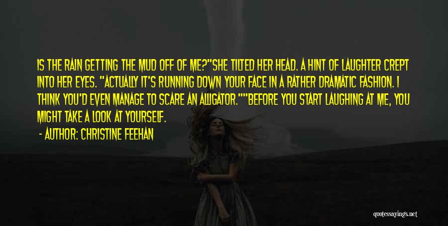 Christine Feehan Quotes: Is The Rain Getting The Mud Off Of Me?she Tilted Her Head. A Hint Of Laughter Crept Into Her Eyes.