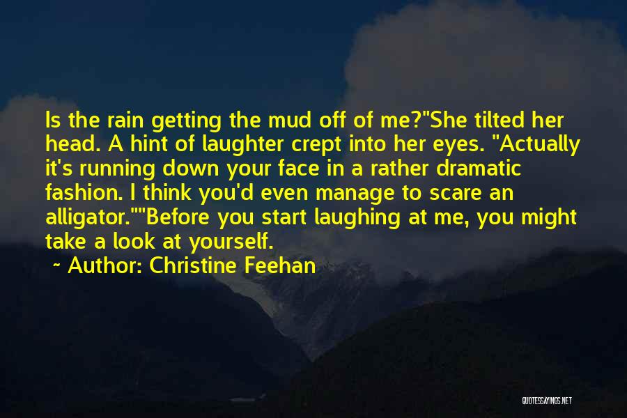 Christine Feehan Quotes: Is The Rain Getting The Mud Off Of Me?she Tilted Her Head. A Hint Of Laughter Crept Into Her Eyes.