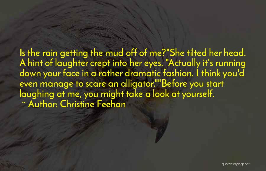 Christine Feehan Quotes: Is The Rain Getting The Mud Off Of Me?she Tilted Her Head. A Hint Of Laughter Crept Into Her Eyes.