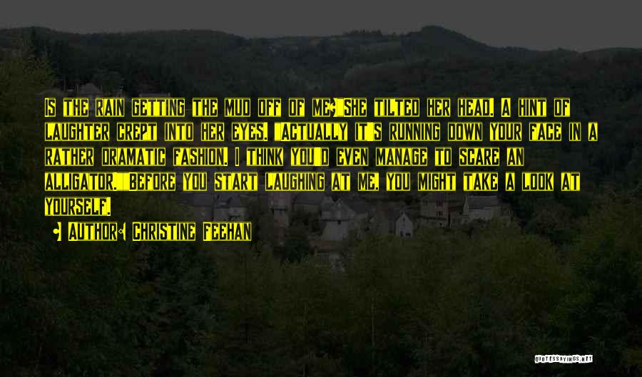Christine Feehan Quotes: Is The Rain Getting The Mud Off Of Me?she Tilted Her Head. A Hint Of Laughter Crept Into Her Eyes.