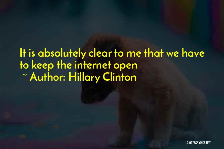 Hillary Clinton Quotes: It Is Absolutely Clear To Me That We Have To Keep The Internet Open
