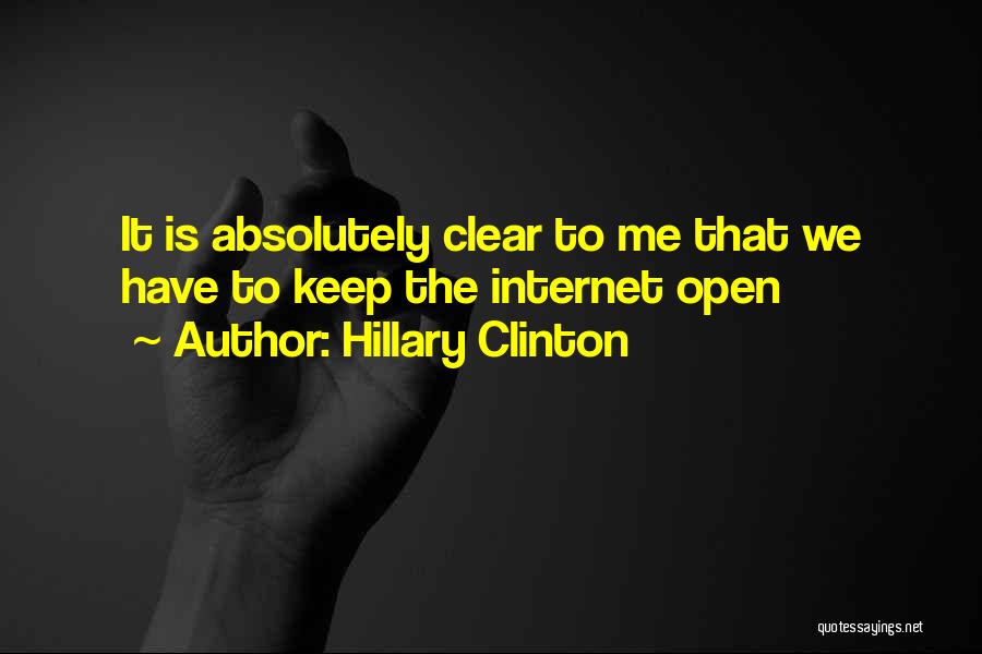Hillary Clinton Quotes: It Is Absolutely Clear To Me That We Have To Keep The Internet Open