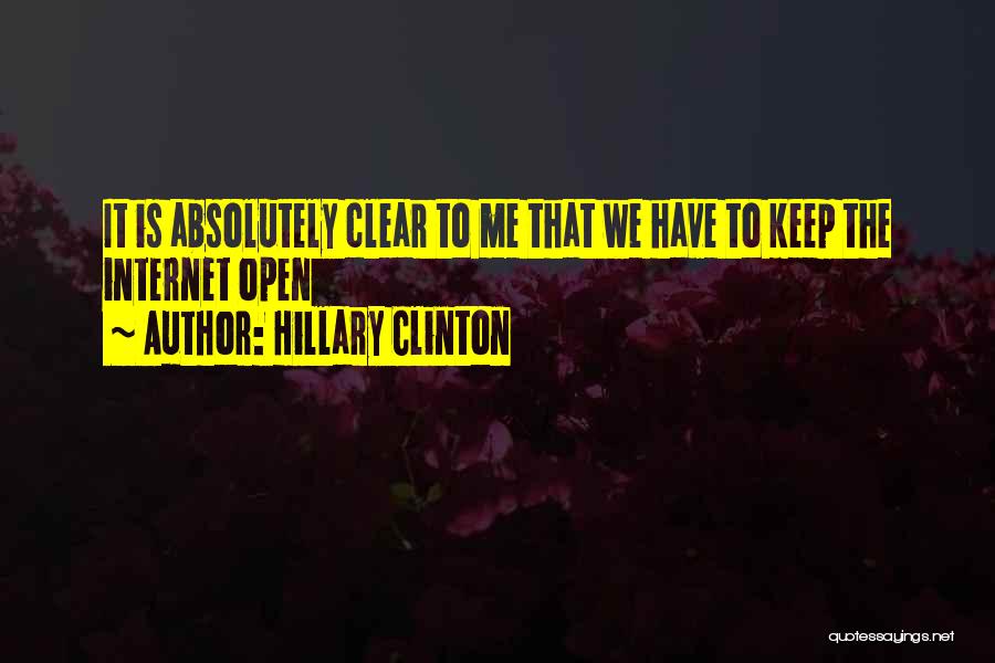 Hillary Clinton Quotes: It Is Absolutely Clear To Me That We Have To Keep The Internet Open