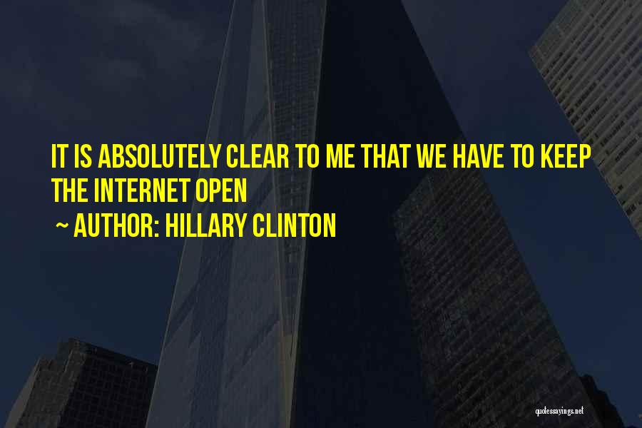 Hillary Clinton Quotes: It Is Absolutely Clear To Me That We Have To Keep The Internet Open