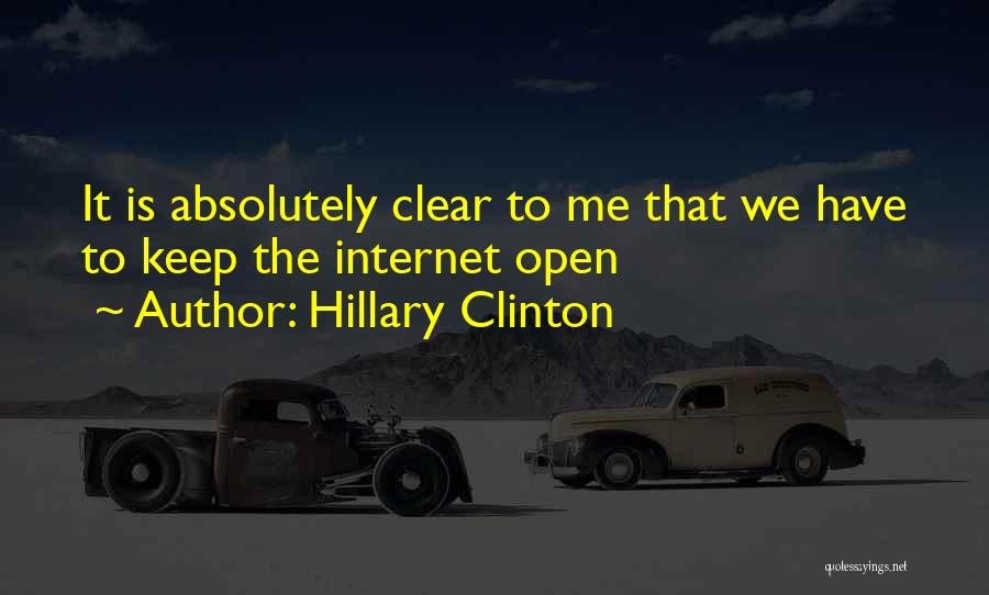 Hillary Clinton Quotes: It Is Absolutely Clear To Me That We Have To Keep The Internet Open