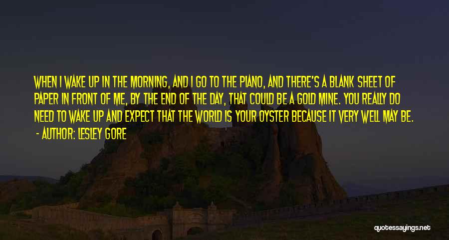 Lesley Gore Quotes: When I Wake Up In The Morning, And I Go To The Piano, And There's A Blank Sheet Of Paper