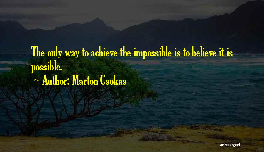 Marton Csokas Quotes: The Only Way To Achieve The Impossible Is To Believe It Is Possible.