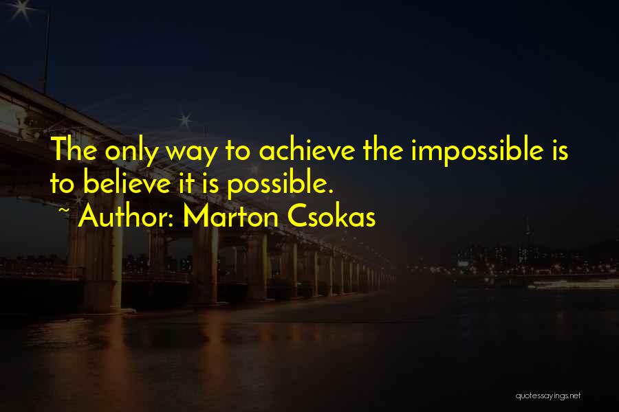 Marton Csokas Quotes: The Only Way To Achieve The Impossible Is To Believe It Is Possible.