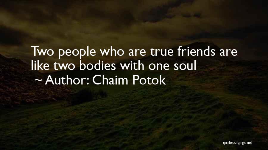 Chaim Potok Quotes: Two People Who Are True Friends Are Like Two Bodies With One Soul