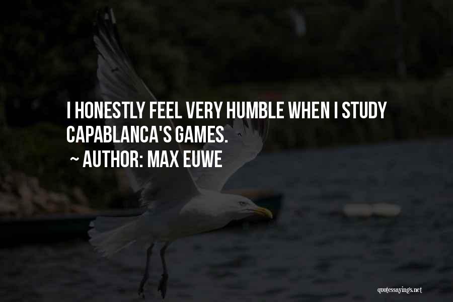 Max Euwe Quotes: I Honestly Feel Very Humble When I Study Capablanca's Games.