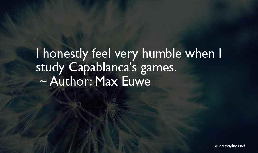 Max Euwe Quotes: I Honestly Feel Very Humble When I Study Capablanca's Games.