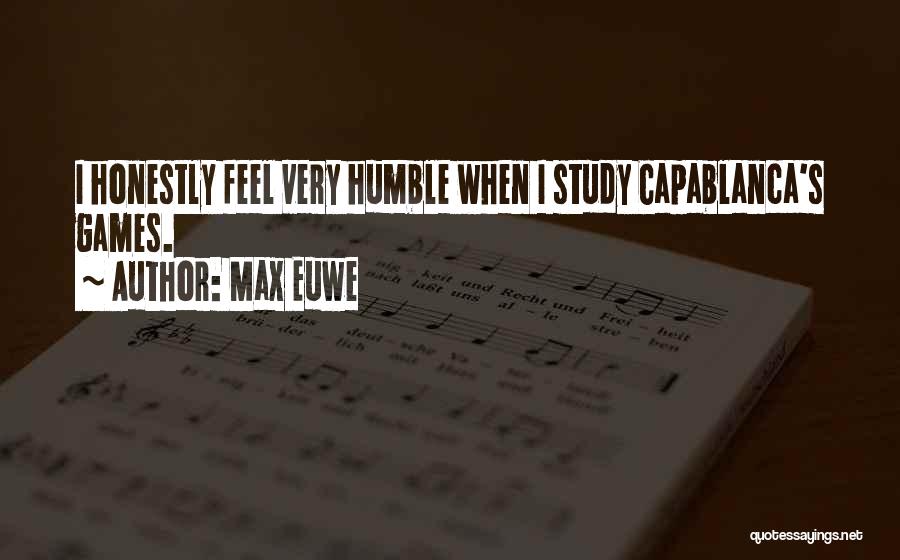 Max Euwe Quotes: I Honestly Feel Very Humble When I Study Capablanca's Games.