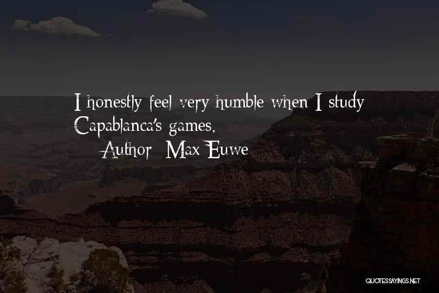 Max Euwe Quotes: I Honestly Feel Very Humble When I Study Capablanca's Games.