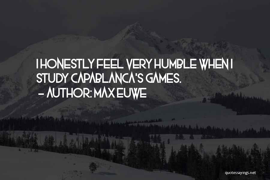 Max Euwe Quotes: I Honestly Feel Very Humble When I Study Capablanca's Games.