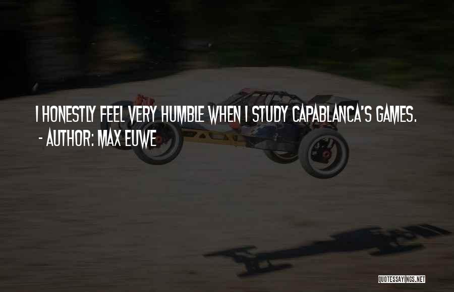Max Euwe Quotes: I Honestly Feel Very Humble When I Study Capablanca's Games.