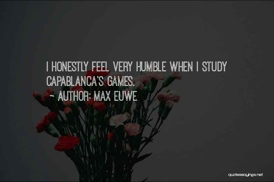 Max Euwe Quotes: I Honestly Feel Very Humble When I Study Capablanca's Games.