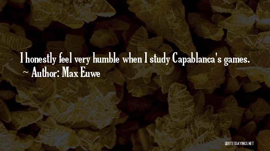 Max Euwe Quotes: I Honestly Feel Very Humble When I Study Capablanca's Games.
