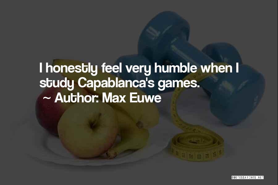 Max Euwe Quotes: I Honestly Feel Very Humble When I Study Capablanca's Games.