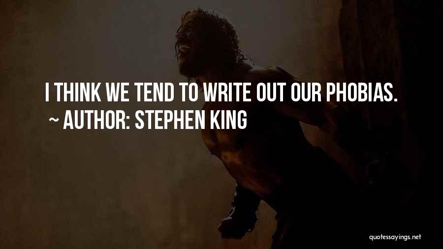 Stephen King Quotes: I Think We Tend To Write Out Our Phobias.