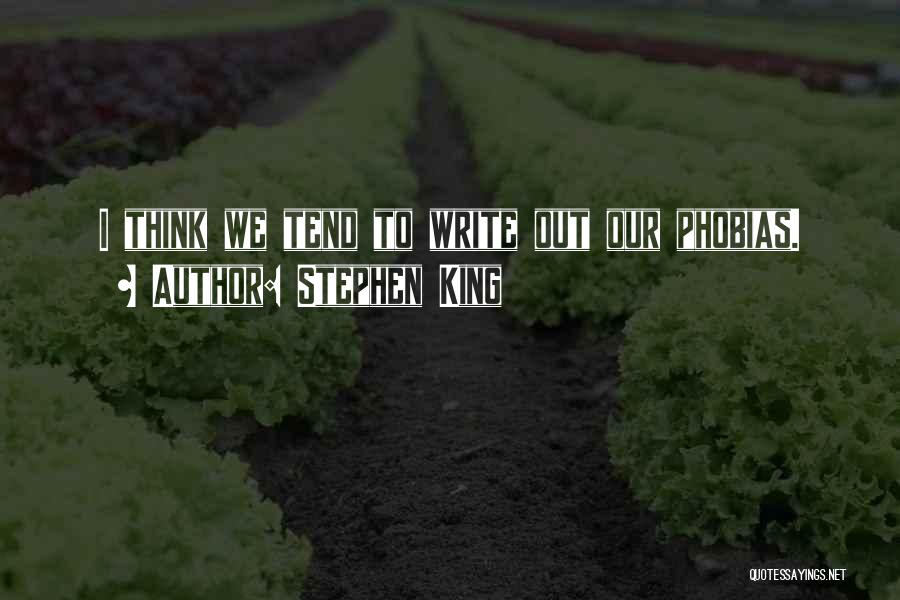 Stephen King Quotes: I Think We Tend To Write Out Our Phobias.