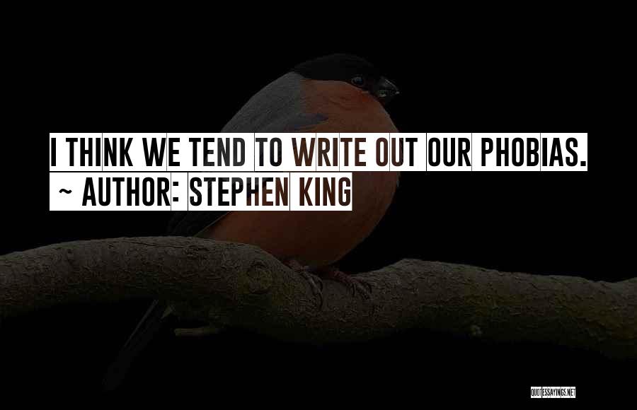 Stephen King Quotes: I Think We Tend To Write Out Our Phobias.