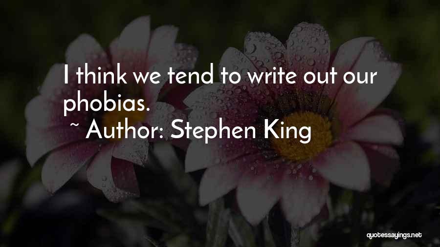 Stephen King Quotes: I Think We Tend To Write Out Our Phobias.