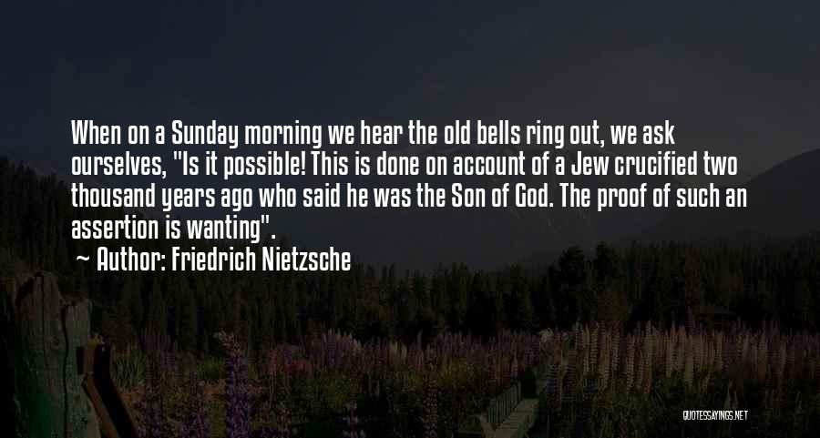 Friedrich Nietzsche Quotes: When On A Sunday Morning We Hear The Old Bells Ring Out, We Ask Ourselves, Is It Possible! This Is