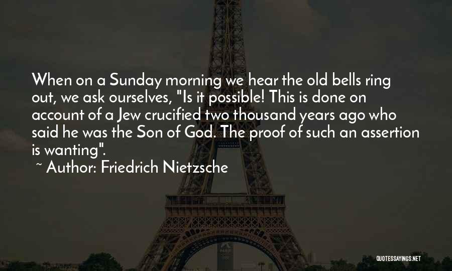Friedrich Nietzsche Quotes: When On A Sunday Morning We Hear The Old Bells Ring Out, We Ask Ourselves, Is It Possible! This Is