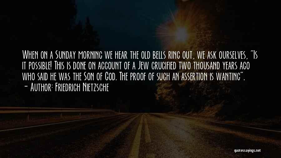 Friedrich Nietzsche Quotes: When On A Sunday Morning We Hear The Old Bells Ring Out, We Ask Ourselves, Is It Possible! This Is