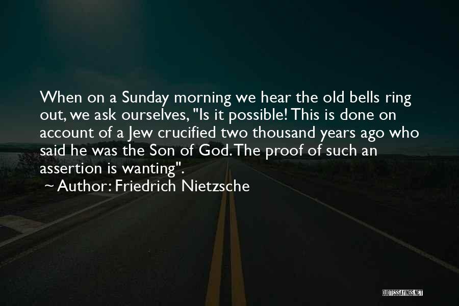 Friedrich Nietzsche Quotes: When On A Sunday Morning We Hear The Old Bells Ring Out, We Ask Ourselves, Is It Possible! This Is