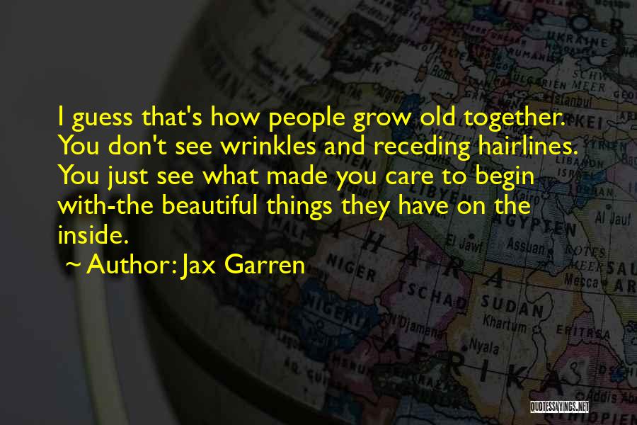 Jax Garren Quotes: I Guess That's How People Grow Old Together. You Don't See Wrinkles And Receding Hairlines. You Just See What Made