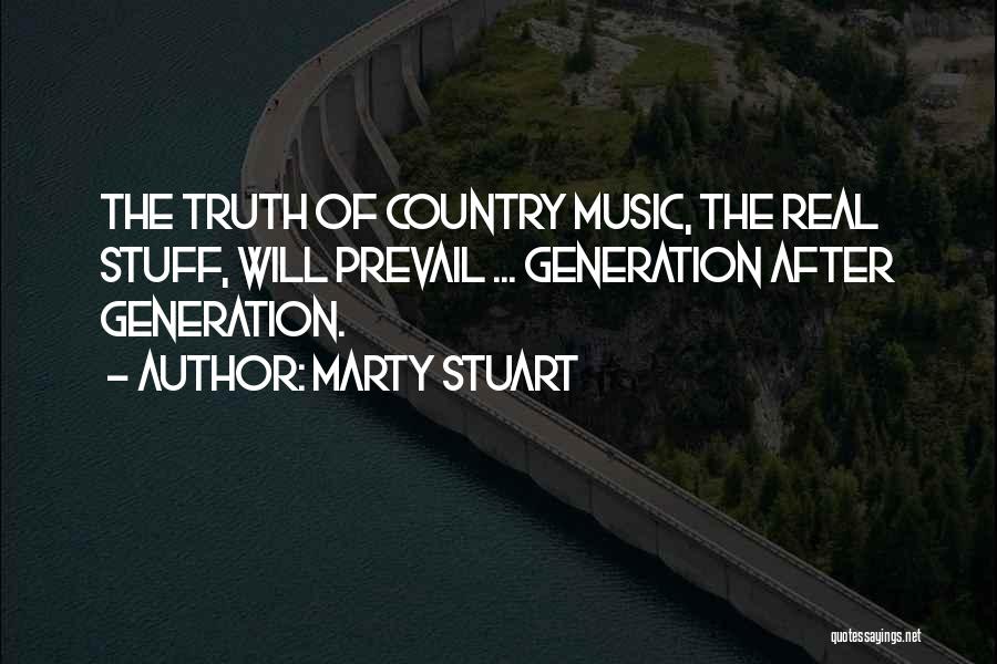 Marty Stuart Quotes: The Truth Of Country Music, The Real Stuff, Will Prevail ... Generation After Generation.