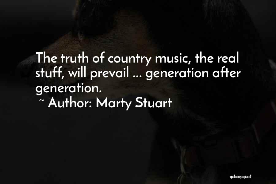 Marty Stuart Quotes: The Truth Of Country Music, The Real Stuff, Will Prevail ... Generation After Generation.