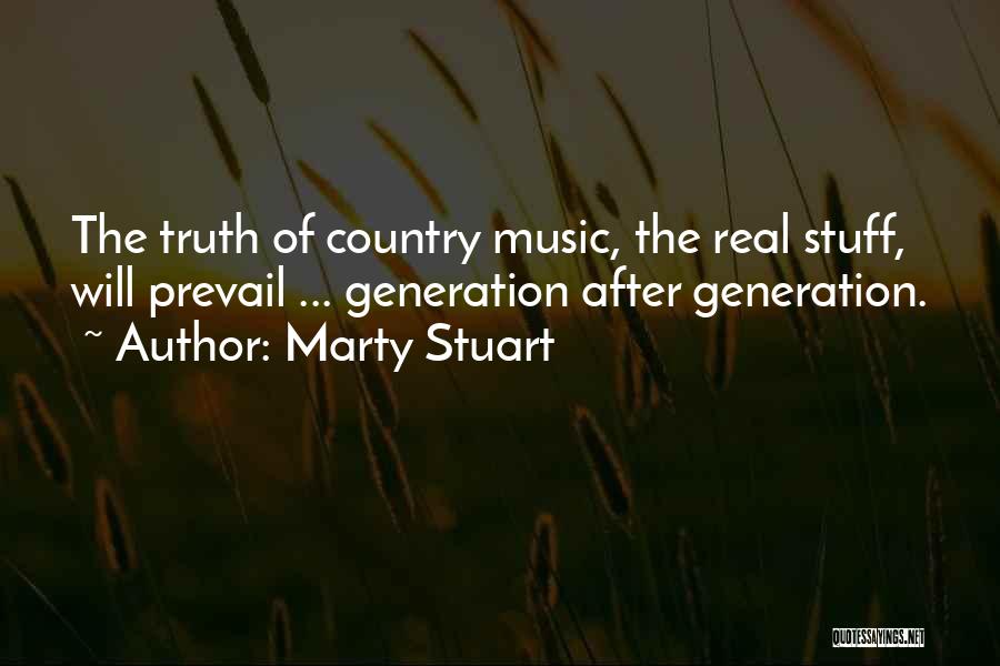 Marty Stuart Quotes: The Truth Of Country Music, The Real Stuff, Will Prevail ... Generation After Generation.