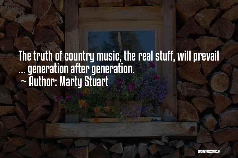 Marty Stuart Quotes: The Truth Of Country Music, The Real Stuff, Will Prevail ... Generation After Generation.