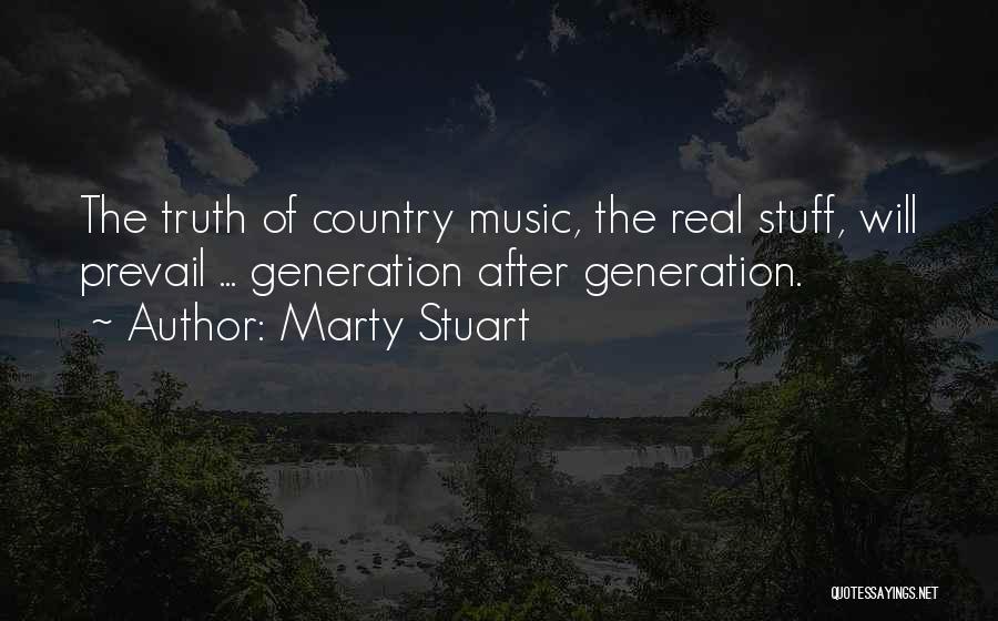 Marty Stuart Quotes: The Truth Of Country Music, The Real Stuff, Will Prevail ... Generation After Generation.