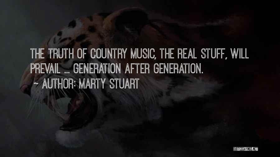 Marty Stuart Quotes: The Truth Of Country Music, The Real Stuff, Will Prevail ... Generation After Generation.