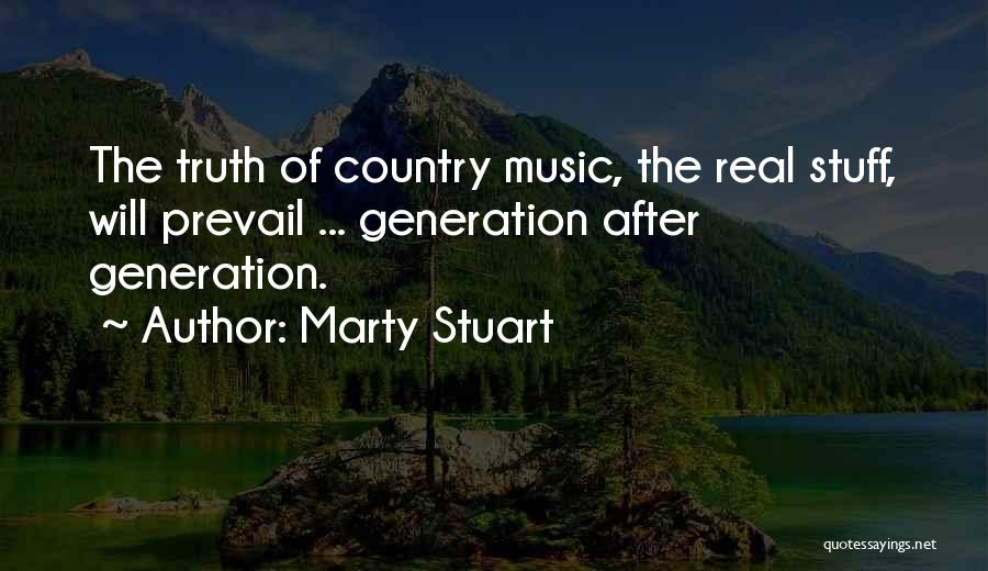 Marty Stuart Quotes: The Truth Of Country Music, The Real Stuff, Will Prevail ... Generation After Generation.