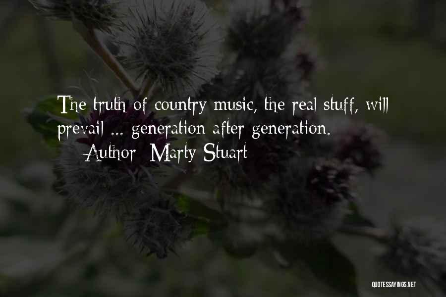 Marty Stuart Quotes: The Truth Of Country Music, The Real Stuff, Will Prevail ... Generation After Generation.
