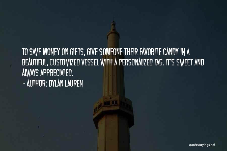 Dylan Lauren Quotes: To Save Money On Gifts, Give Someone Their Favorite Candy In A Beautiful, Customized Vessel With A Personalized Tag. It's