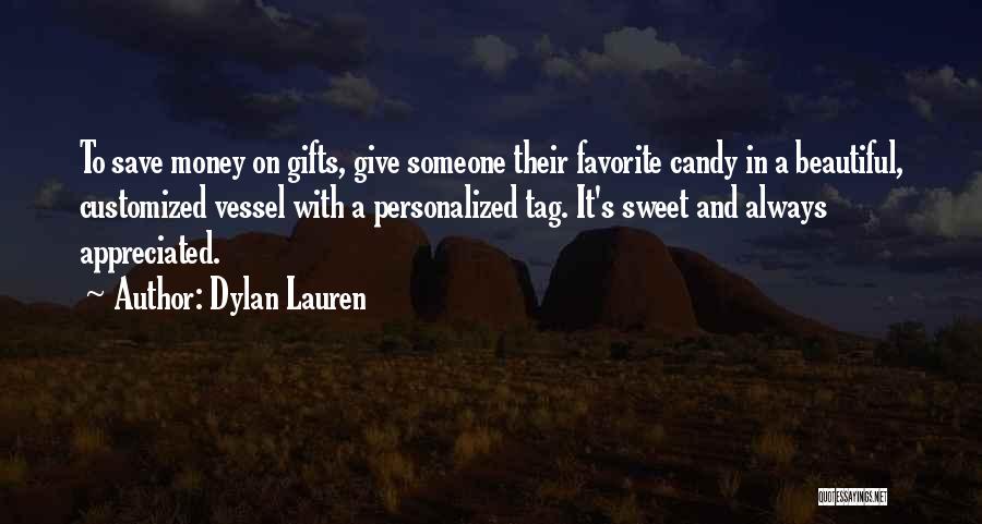 Dylan Lauren Quotes: To Save Money On Gifts, Give Someone Their Favorite Candy In A Beautiful, Customized Vessel With A Personalized Tag. It's