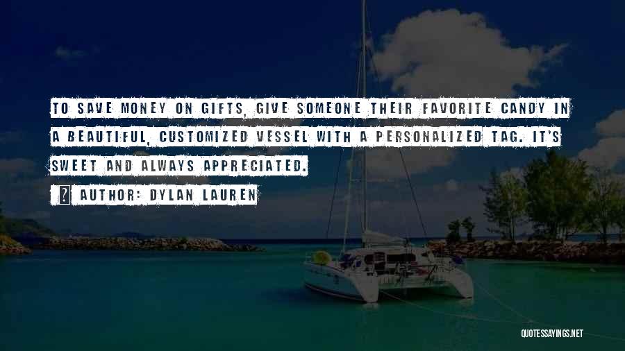 Dylan Lauren Quotes: To Save Money On Gifts, Give Someone Their Favorite Candy In A Beautiful, Customized Vessel With A Personalized Tag. It's