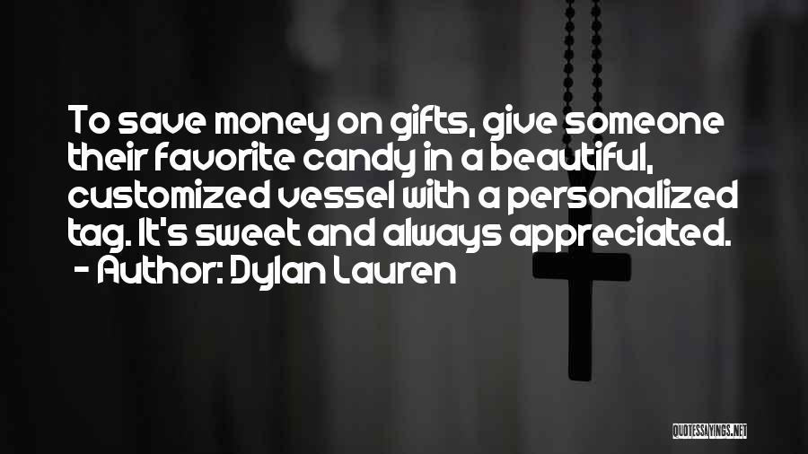 Dylan Lauren Quotes: To Save Money On Gifts, Give Someone Their Favorite Candy In A Beautiful, Customized Vessel With A Personalized Tag. It's