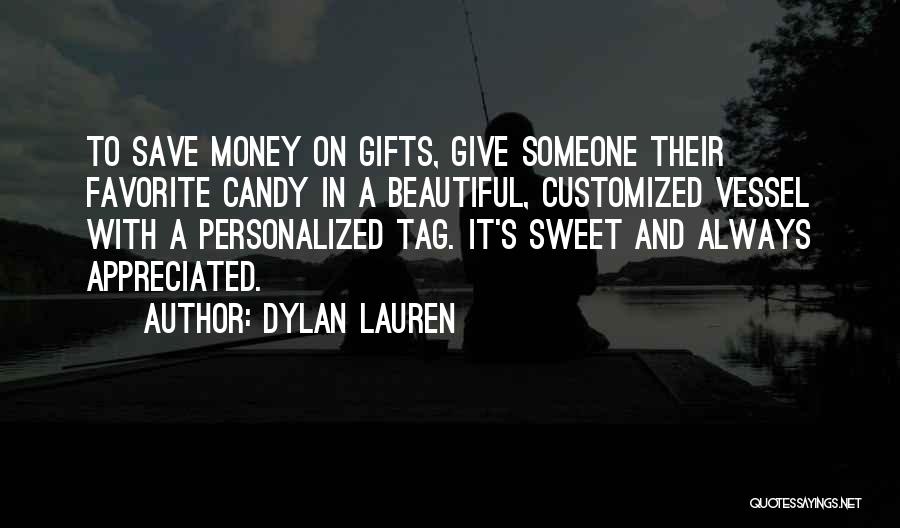 Dylan Lauren Quotes: To Save Money On Gifts, Give Someone Their Favorite Candy In A Beautiful, Customized Vessel With A Personalized Tag. It's