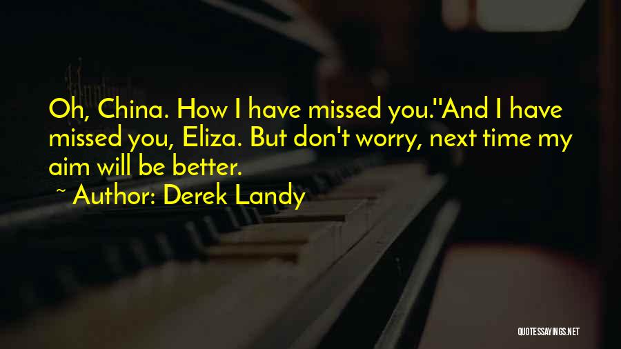 Derek Landy Quotes: Oh, China. How I Have Missed You.''and I Have Missed You, Eliza. But Don't Worry, Next Time My Aim Will